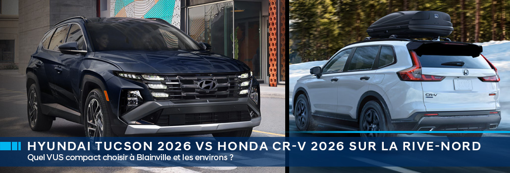 Hyundai Tucson 2026 vs Honda CR-V 2026 sur la Rive-Nord : quel VUS compact choisir à Blainville et les environs?