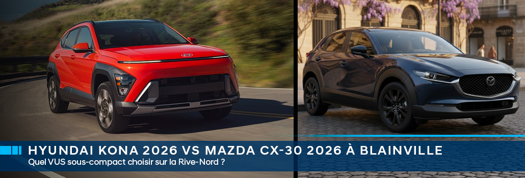 Hyundai Kona 2026 vs Mazda CX-30 2026 à Blainville : quel VUS sous-compact choisir sur la Rive-Nord?